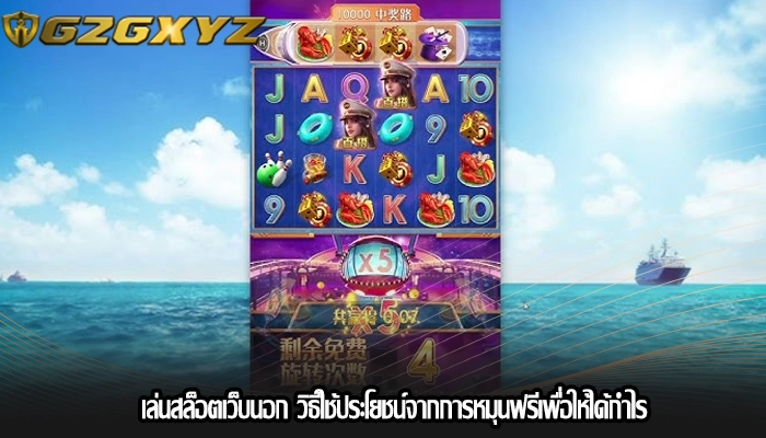 เล่นสล็อตเว็บนอก วิธีใช้ประโยชน์จากการหมุนฟรีเพื่อให้ได้กำไร