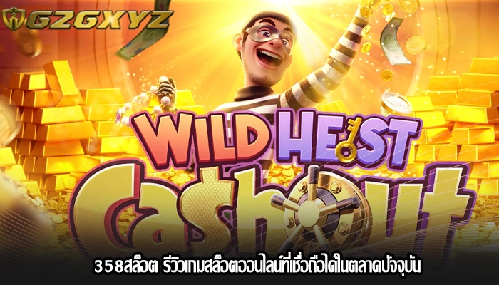 358สล็อต รีวิวเกมสล็อตออนไลน์ที่เชื่อถือได้ในตลาดปัจจุบัน