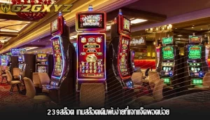 239สล็อต เกมสล็อตเดิมพันง่ายที่แจกแจ็คพอตบ่อย