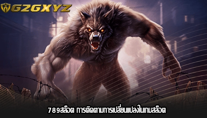 789สล็อต การติดตามการเปลี่ยนแปลงในเกมสล็อต