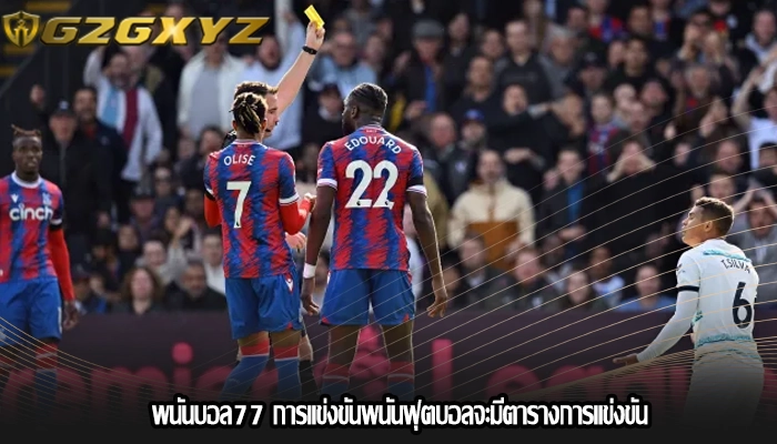 พนันบอล77 การแข่งขันพนันฟุตบอลจะมีตารางการแข่งขัน