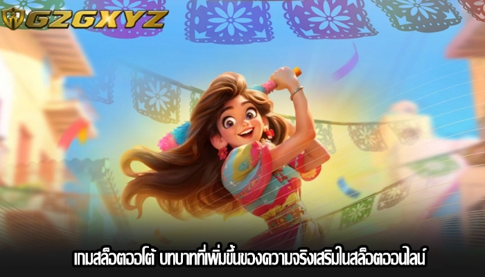 เกมสล็อตออโต้ บทบาทที่เพิ่มขึ้นของความจริงเสริมในสล็อตออนไลน์