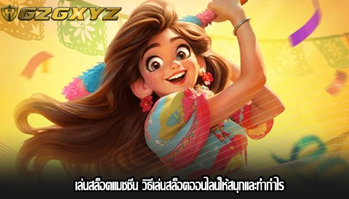 เล่นสล็อตแมชชีน วิธีเล่นสล็อตออนไลน์ให้สนุกและทำกำไร