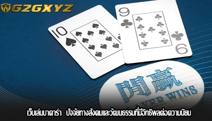 เว็บเล่นบาคาร่า  ปัจจัยทางสังคมและวัฒนธรรมที่มีอิทธิพลต่อความนิยม