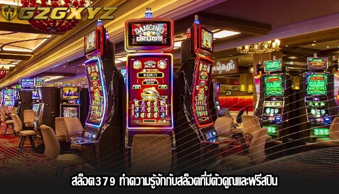 สล็อต379 ทำความรู้จักกับสล็อตที่มีตัวคูณและฟรีสปิน