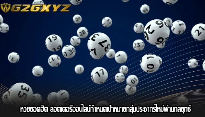 หวยยอดฮิต ลอตเตอรีออนไลน์กำหนดเป้าหมายกลุ่มประชากรใหม่ผ่านกลยุทธ์