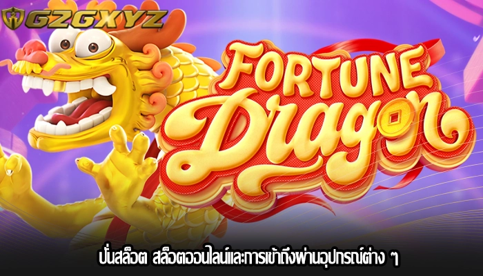 ปั่นสล็อต สล็อตออนไลน์และการเข้าถึงผ่านอุปกรณ์ต่าง ๆ