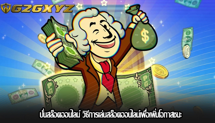 ปั่นสล็อตออนไลน์ วิธีการเล่นสล็อตออนไลน์เพื่อเพิ่มโอกาสชนะ