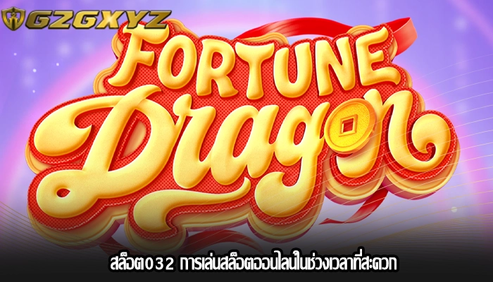 สล็อต032 การเล่นสล็อตออนไลน์ในช่วงเวลาที่สะดวก