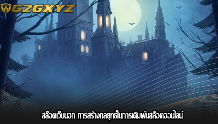 สล็อตเว็บนอก การสร้างกลยุทธ์ในการเดิมพันสล็อตออนไลน์