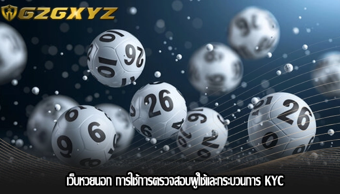 เว็บหวยนอก การใช้การตรวจสอบผู้ใช้และกระบวนการ KYC