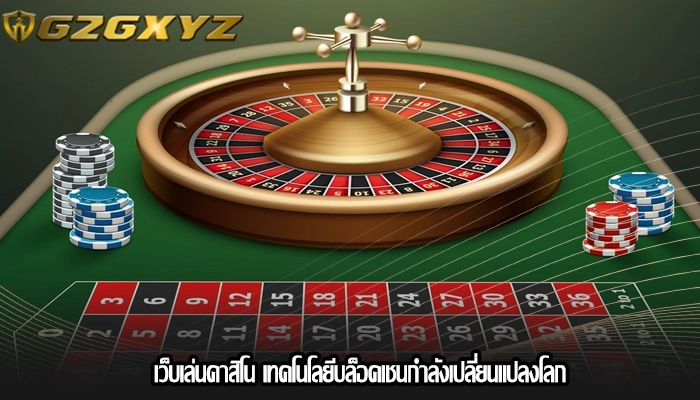 เว็บเล่นคาสิโน เทคโนโลยีบล็อคเชนกำลังเปลี่ยนแปลงโลก
