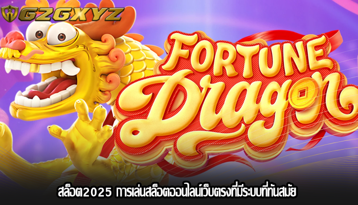 สล็อต2025 การเล่นสล็อตออนไลน์เว็บตรงที่มีระบบที่ทันสมัย