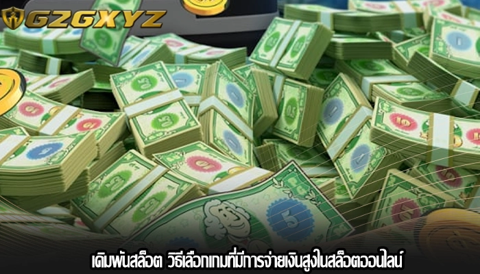 เดิมพันสล็อต วิธีเลือกเกมที่มีการจ่ายเงินสูงในสล็อตออนไลน์