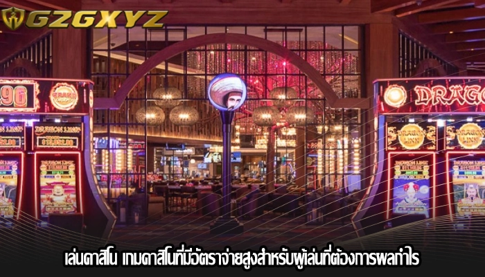 เล่นคาสิโน เกมคาสิโนที่มีอัตราจ่ายสูงสำหรับผู้เล่นที่ต้องการผลกำไร