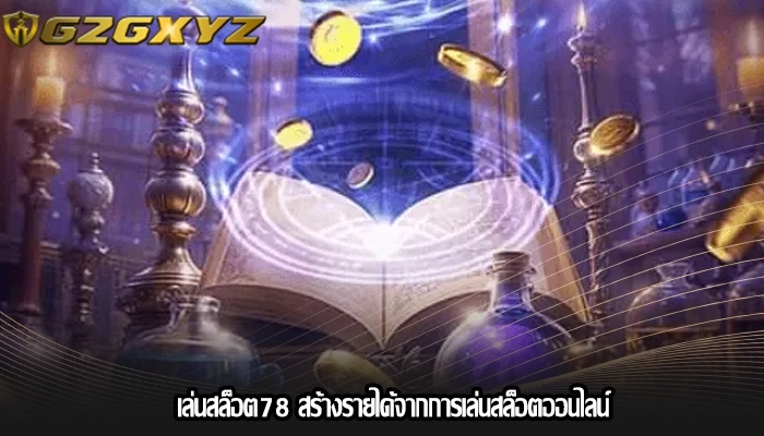 เล่นสล็อต78 สร้างรายได้จากการเล่นสล็อตออนไลน์