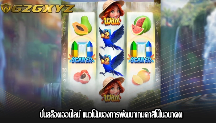 ปั่นสล็อตออนไลน์ แนวโน้มของการพัฒนาเกมคาสิโนในอนาคต