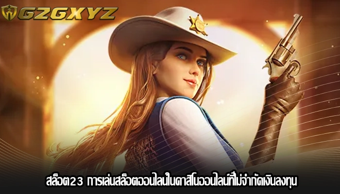 สล็อต23 การเล่นสล็อตออนไลน์ในคาสิโนออนไลน์ที่ไม่จำกัดเงินลงทุน