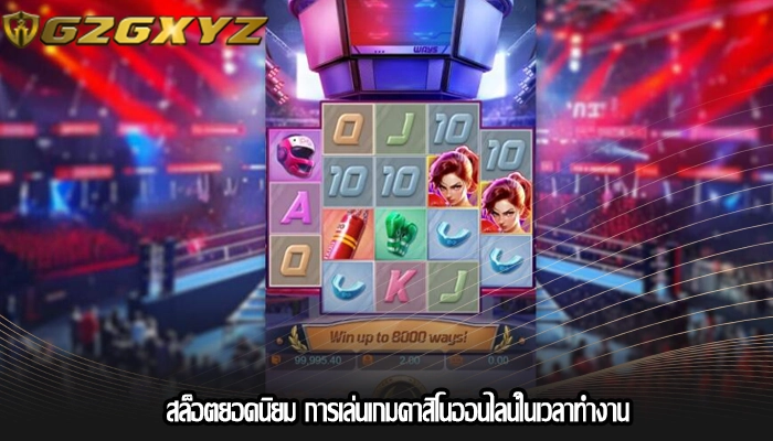 สล็อตยอดนิยม การเล่นเกมคาสิโนออนไลน์ในเวลาทำงาน