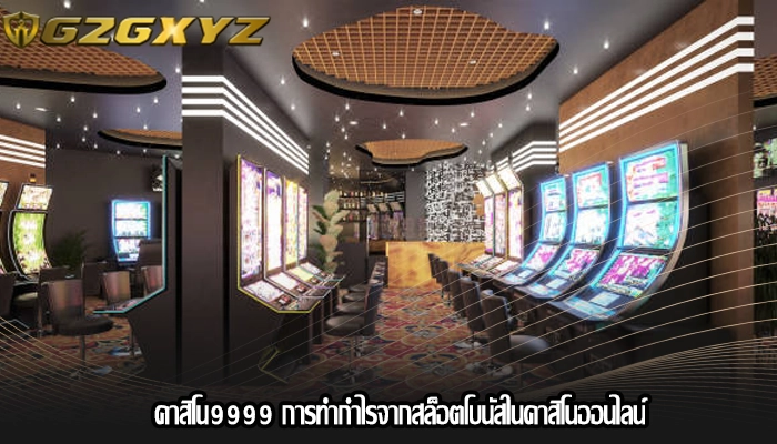 คาสิโน9999 การทำกำไรจากสล็อตโบนัสในคาสิโนออนไลน์