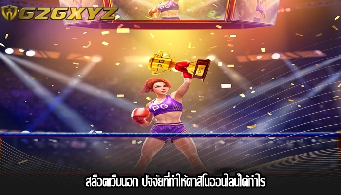 สล็อตเว็บนอก ปัจจัยที่ทำให้คาสิโนออนไลน์ได้กำไร